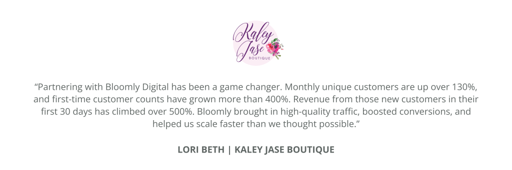 Testimonial from Lori Beth of Kaley Jase Boutique praising Bloomly Digital for dramatically increasing traffic, conversions, and new customer revenue.