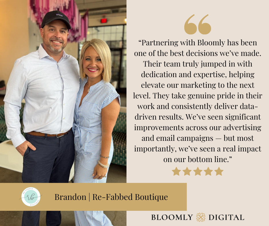 Brandon from Re-Fabbed Boutique shares how Bloomly Digital elevated their marketing with data-driven results and real bottom-line impact.